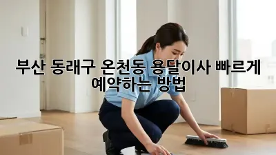 부산 동래구 온천동 용달이사, 빠르게 예약하는 방법!