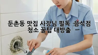 둔촌동 맛집 사장님 필독! ✨ 음식점 청소 꿀팁 대방출